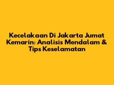 Kecelakaan Di Jakarta Jumat Kemarin: Analisis Mendalam & Tips Keselamatan
