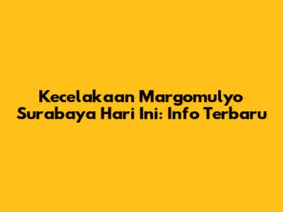 Kecelakaan Margomulyo Surabaya Hari Ini: Info Terbaru