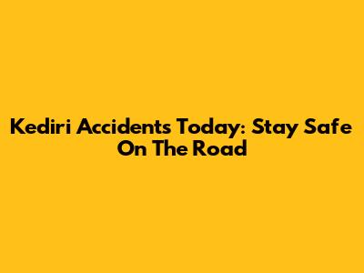 Kediri Accidents Today: Stay Safe On The Road