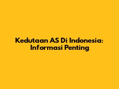 Kedutaan AS Di Indonesia: Informasi Penting