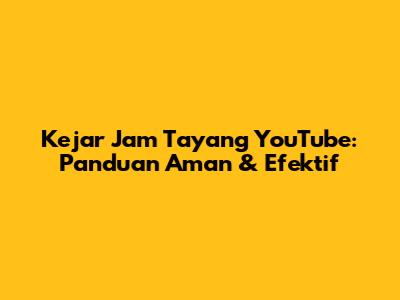Kejar Jam Tayang YouTube: Panduan Aman & Efektif