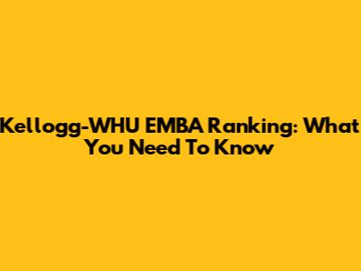 Kellogg-WHU EMBA Ranking: What You Need To Know