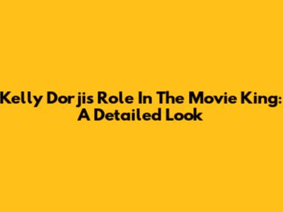 Kelly Dorji's Role In The Movie 'King': A Detailed Look