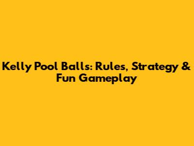 Kelly Pool Balls: Rules, Strategy & Fun Gameplay