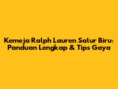 Kemeja Ralph Lauren Salur Biru: Panduan Lengkap & Tips Gaya