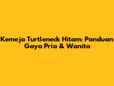 Kemeja Turtleneck Hitam: Panduan Gaya Pria & Wanita