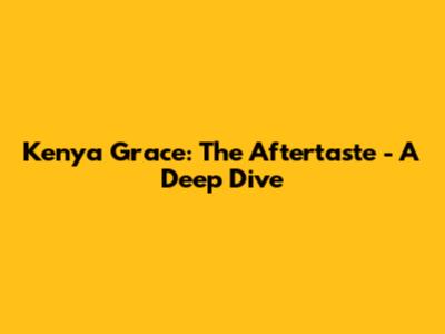 Kenya Grace: "The Aftertaste" - A Deep Dive
