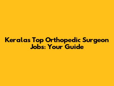Kerala's Top Orthopedic Surgeon Jobs: Your Guide