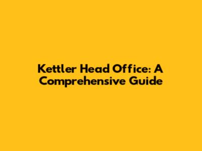 Kettler Head Office: A Comprehensive Guide
