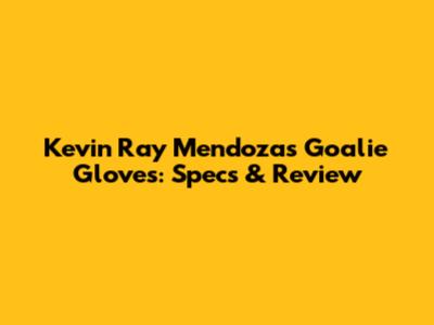 Kevin Ray Mendoza's Goalie Gloves: Specs & Review
