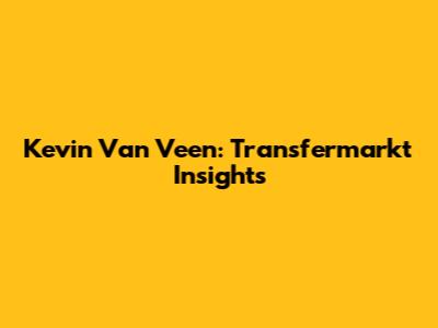 Kevin Van Veen: Transfermarkt Insights