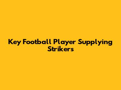Key Football Player Supplying Strikers