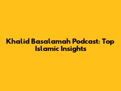 Khalid Basalamah Podcast: Top Islamic Insights