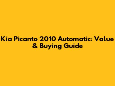 Kia Picanto 2010 Automatic: Value & Buying Guide