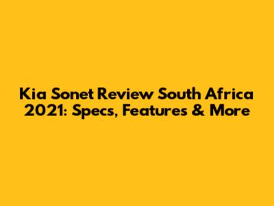 Kia Sonet Review South Africa 2021: Specs, Features & More