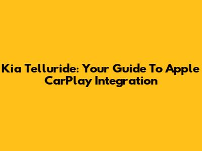 Kia Telluride: Your Guide To Apple CarPlay Integration