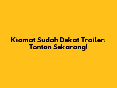 Kiamat Sudah Dekat Trailer: Tonton Sekarang!