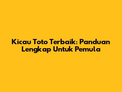 Kicau Toto Terbaik: Panduan Lengkap Untuk Pemula