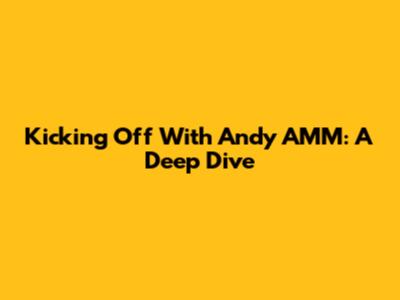 Kicking Off With Andy AMM: A Deep Dive