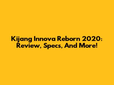 Kijang Innova Reborn 2020: Review, Specs, And More!