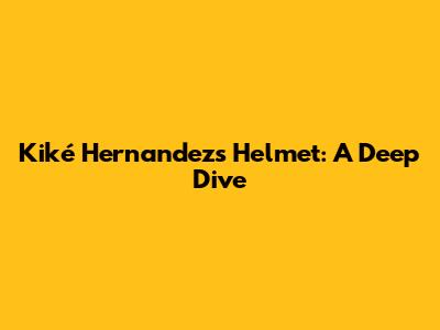 Kiké Hernandez's Helmet: A Deep Dive