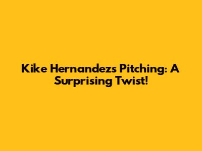 Kike Hernandez's Pitching: A Surprising Twist!