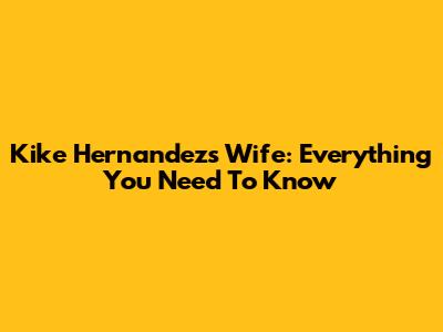 Kike Hernandez's Wife: Everything You Need To Know