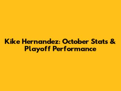 Kike Hernandez: October Stats & Playoff Performance
