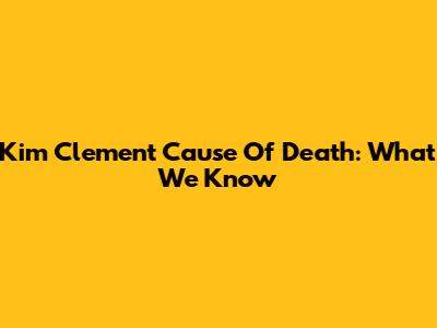 Kim Clement Cause Of Death: What We Know