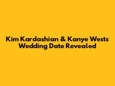 Kim Kardashian & Kanye West's Wedding Date Revealed
