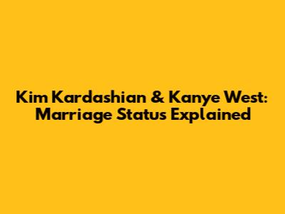 Kim Kardashian & Kanye West: Marriage Status Explained