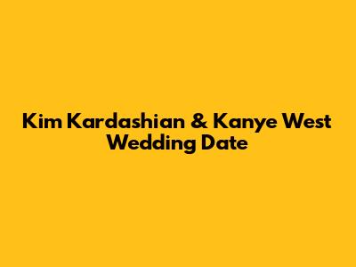 Kim Kardashian & Kanye West Wedding Date