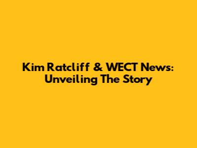 Kim Ratcliff & WECT News: Unveiling The Story
