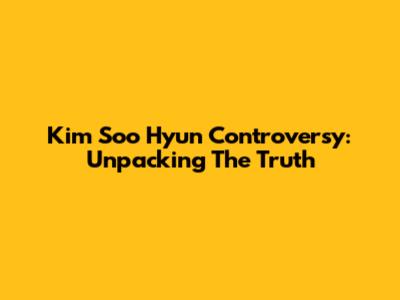 Kim Soo Hyun Controversy: Unpacking The Truth
