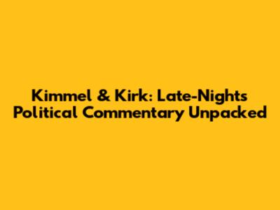 Kimmel & Kirk: Late-Night's Political Commentary Unpacked