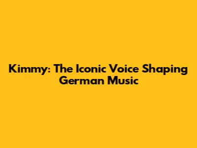Kimmy: The Iconic Voice Shaping German Music