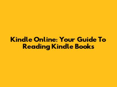 Kindle Online: Your Guide To Reading Kindle Books