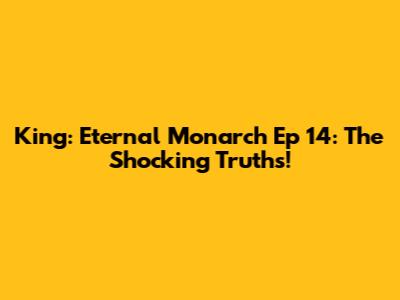 King: Eternal Monarch Ep 14: The Shocking Truths!