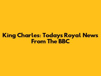 King Charles: Today's Royal News From The BBC