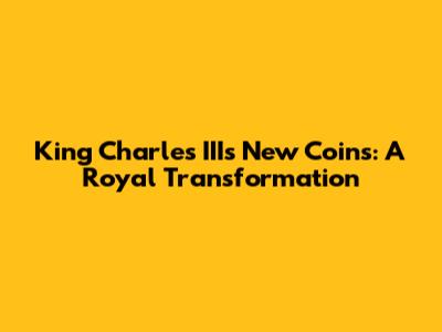 King Charles III's New Coins: A Royal Transformation