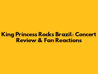 King Princess Rocks Brazil: Concert Review & Fan Reactions