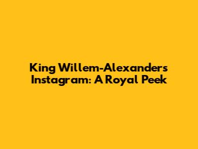 King Willem-Alexander's Instagram: A Royal Peek