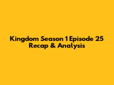 Kingdom Season 1 Episode 25 Recap & Analysis