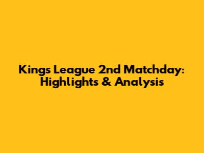 Kings League 2nd Matchday: Highlights & Analysis