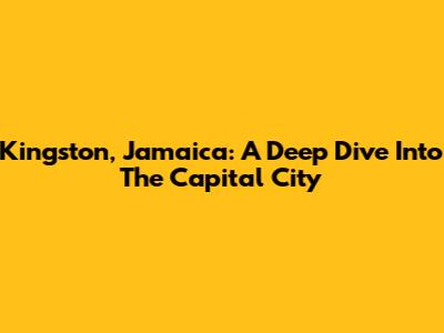Kingston, Jamaica: A Deep Dive Into The Capital City