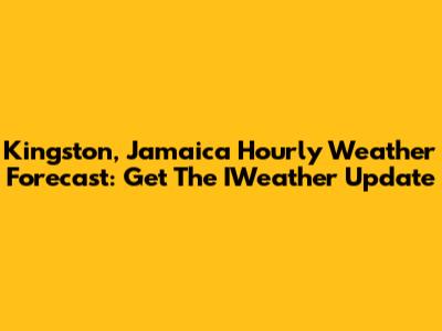 Kingston, Jamaica Hourly Weather Forecast: Get The IWeather Update