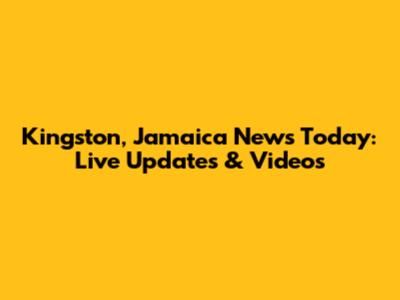 Kingston, Jamaica News Today: Live Updates & Videos