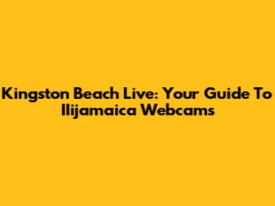 Kingston Beach Live: Your Guide To IIijamaica Webcams