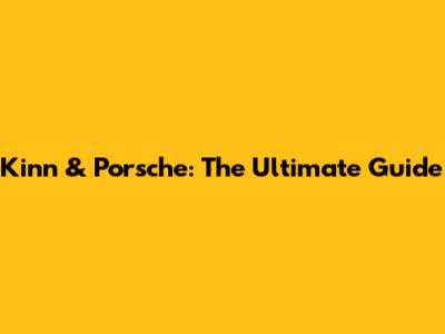 Kinn & Porsche: The Ultimate Guide