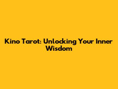 Kino Tarot: Unlocking Your Inner Wisdom